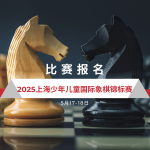 5/17-18 2025上海少年儿童国际象棋锦标赛